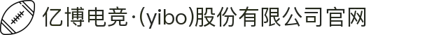 亿博电竞·(yibo)股份有限公司官网