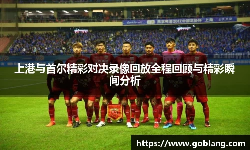上港与首尔精彩对决录像回放全程回顾与精彩瞬间分析