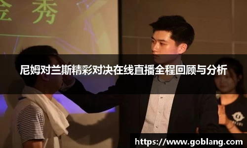 尼姆对兰斯精彩对决在线直播全程回顾与分析