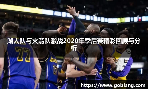 湖人队与火箭队激战2020年季后赛精彩回顾与分析
