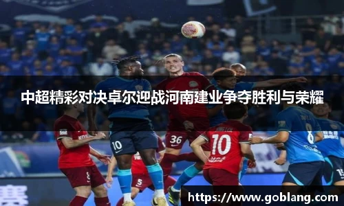 中超精彩对决卓尔迎战河南建业争夺胜利与荣耀