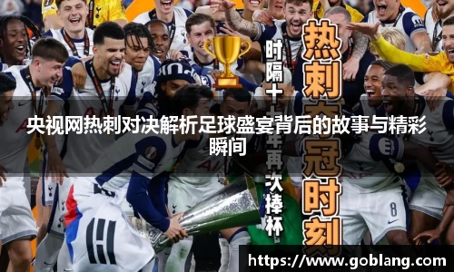央视网热刺对决解析足球盛宴背后的故事与精彩瞬间