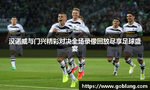 汉诺威与门兴精彩对决全场录像回放尽享足球盛宴