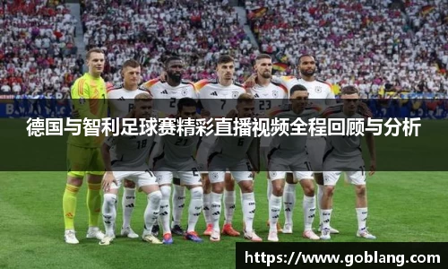德国与智利足球赛精彩直播视频全程回顾与分析