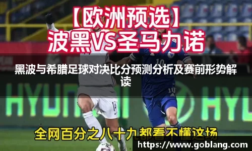 黑波与希腊足球对决比分预测分析及赛前形势解读