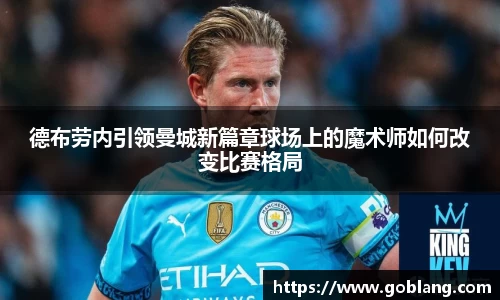 德布劳内引领曼城新篇章球场上的魔术师如何改变比赛格局