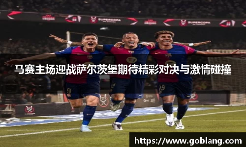 马赛主场迎战萨尔茨堡期待精彩对决与激情碰撞