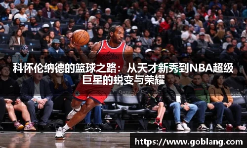 科怀伦纳德的篮球之路：从天才新秀到NBA超级巨星的蜕变与荣耀