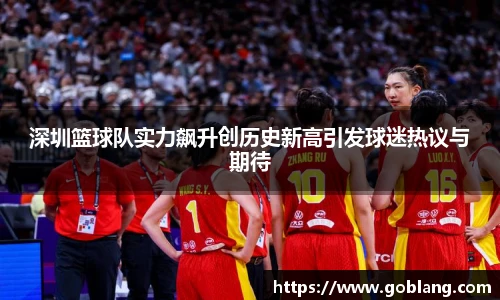 深圳篮球队实力飙升创历史新高引发球迷热议与期待